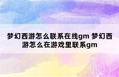 梦幻西游怎么联系在线gm 梦幻西游怎么在游戏里联系gm